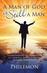 bokomslag A Man of God Is Still a Man: Understanding the natural side of a spiritual man in a marital or dating relationship