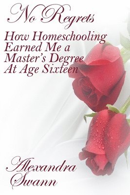 bokomslag No Regrets: How Homeschooling Earned Me a Master's Degree at Age 16