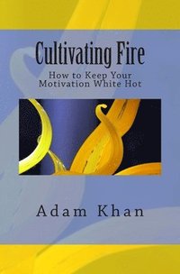 bokomslag Cultivating Fire: How to Keep Your Motivation White Hot