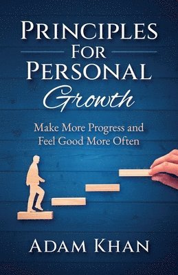 Principles For Personal Growth: Make More Progress and Feel Good More Often 1