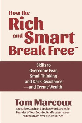 Tom Marcoux - How the Rich and Smart Break Free: Skills to Overcome Fear, Small Thinking and Dark Resistance -- and Create Wealth, Häftad
