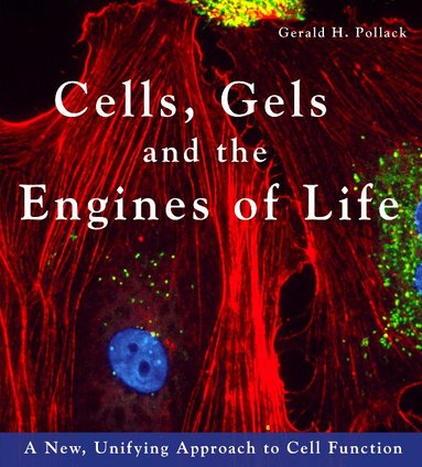 Gerald Pollack - Cells, Gels & the Engines of Life, Inbunden