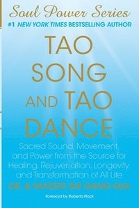 bokomslag Tao Song and Tao Dance: Sacred Sound, Movement, and Power from the Source for Healing, Rejuvenation, Longevity, and Transformation of All Life