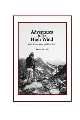 Robert Nichols - Adventures in the High Wind: Poetic Observations and Other Lore, Häftad