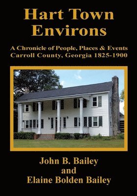 Hart Town Environs: A Chronicle of People, Places and Events Carroll County, Georgia 1825-1900 1