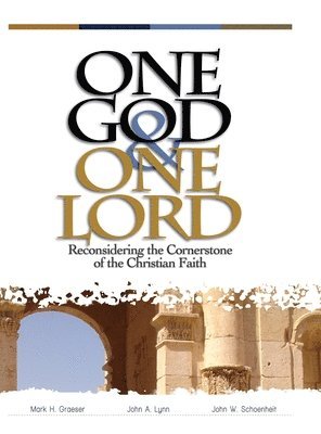 One God & One Lord: Reconsidering the Cornerstone of the Christian Faith 1