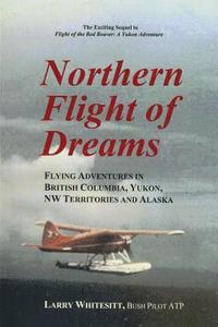 bokomslag Northern Flight of Dreams: Flying Adventures in British Columbia, Yukon, NW Territories