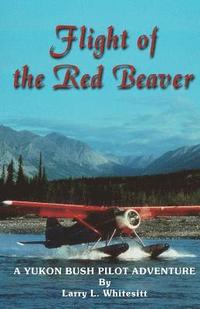 bokomslag Flight of the Red Beaver: A Yukon Bush Pilot Adventure