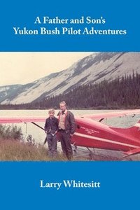 bokomslag A Father and Son's Yukon Bush Pilot Adventures