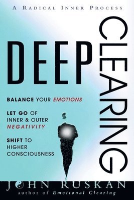 bokomslag Deep Clearing: Balance Your Emotions, Let Go Of Inner and Outer Negativity, Shift To Higher Consciousness: A Radical Inner Process