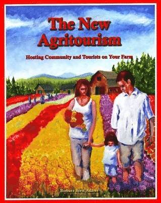 The New Agritourism: Hosting Community and Tourists on Your Farm 1