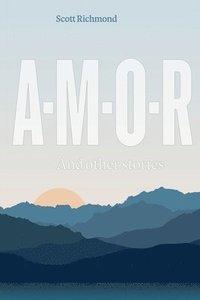 bokomslag A-M-O-R: And Other stories