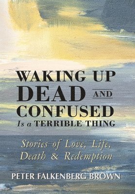 bokomslag Waking Up Dead and Confused Is a Terrible Thing