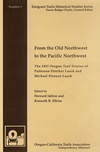 bokomslag From the Old Northwest to the Pacific Northwest: The 1853 Oregon Trail Diaries of Patterson Fletcher Luark and Micahel Fleenan Luark