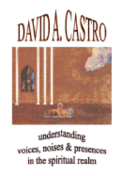 David A. Castro - Understanding Voices, Noises & Presences in the Spiritual Realm, Häftad
