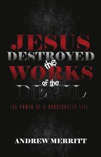 bokomslag Jesus Destroyed the Works of the Devil: The Power of a Consecrated Life