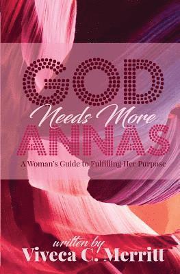 Viveca C. Merritt - GOD Needs More Annas: A Woman's Guide to Fulfilling Her Purpose, Häftad