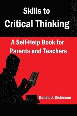 Donald J. Dickinson - Skills to Critical Thinking: A Self-Help Book for Parents and Teachers, Häftad