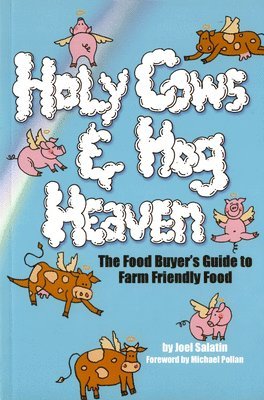 Holy Cows and Hog Heaven: The Food Buyer's Guide to Farm Friendly Food