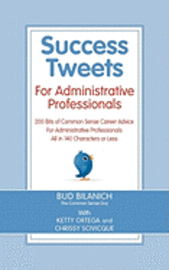 bokomslag Success Tweets for Administrative Professional: 200 Bits of Common Sense Career Advice For Administrative Professionals all in 140 Characters of Less