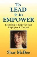 bokomslag To Lead is to Empower - Leadership to Empower Your Employees & Yourself
