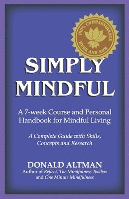 Simply Mindful: A 7-Week Course and Personal Handbook for Mindful Living 1