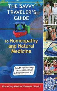 bokomslag The Savvy Traveler's Guide to Homeopathy and Natural Medicine