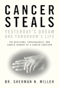 bokomslag Cancer Steals Yesterday's Dream and Tomorrow's Life: The Decisions, Consequences, and Candid Journey of a Cancer Survivor