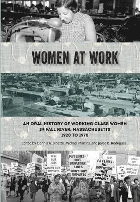 Women at Work: An Oral History of Working Class Women in Fall River, Massachusetts, 1920 to 1970 1