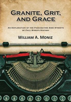 bokomslag Granite, Grit, and Grace: An Exploration of the Fascinating Side Streets of Fall River's History