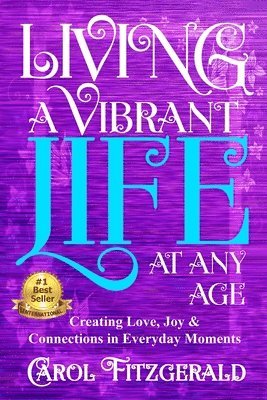 Living a Vibrant Life At Any Age: Creating Love, Joy, & Connections in Everyday Moments 1