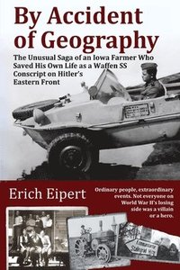 bokomslag By Accident of Geography: How a Reluctant Waffen SS Soldier Extracted Himself from Hitler's World War II Eastern Front and Became an Iowa Farmer
