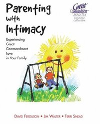 bokomslag Parenting With Intimacy: Experiencing Great Commandment Love in Your Family