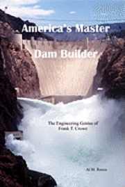 America's Master Dam Builder: The Engineering Genius of Frank T. Crowe 1