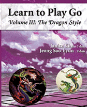 The Dragon Style (Learn to Play Go Volume III): Learn to Play Go Volume III 1