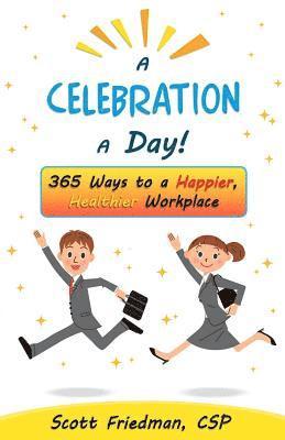 A Celebration a Day!: 365 Ways to a Happier, Healthier Workplace 1