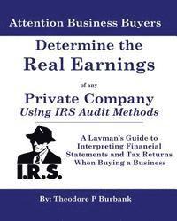 bokomslag Determine the Real Earnings of any Private Company Using IRS Audit Methods!: A Layman's Guide to Interpreting Financial Statements and Tax Returns Whe