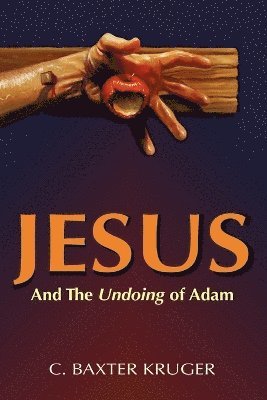 C. Baxter Kruger - Jesus and the Undoing of Adam, Häftad