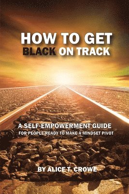 bokomslag How to Get Black on Track: a self empowerment guide for people ready to make a mindset pivot