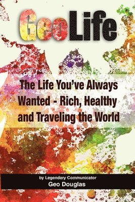 GeoLife: The Life You've Always Wanted - Rich, Healthy and Traveling the World 1