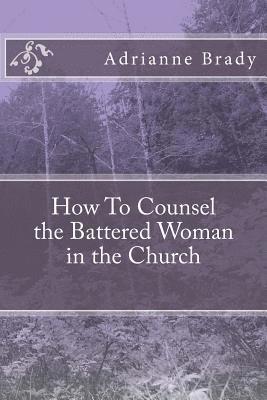 Adrianne Denise Brady - How To Counsel the Battered Woman in the Church, Häftad