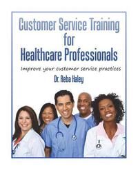 bokomslag Customer Service Training for Heathcare Professionals: " Improve Your Customer Service Practices"