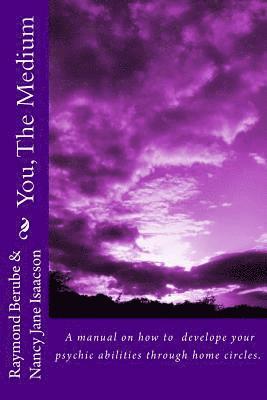 Nancy Jane Isaacson, Raymond G. Berube - You, The Medium: A manual on how to develope your psychic abilities through home circles., Häftad