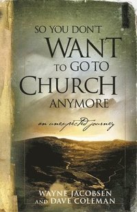 bokomslag So You Don't Want to Go to Church Anymore: An Unexpected Journey