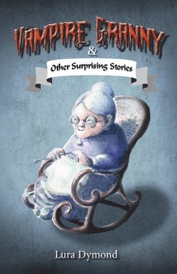 Lura Dymond - Vampire Granny and Other Surprising Stories, Häftad