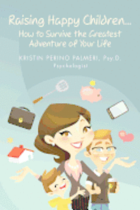 Raising Happy Children...How to Survive the Greatest Adventure of Your Life