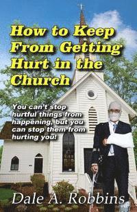 bokomslag How To Keep From Getting Hurt In The Church: You Can't Stop Hurtful Things From Happening, but You Can Stop Them From Hurting You!