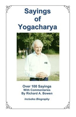 Sayings of Yogacharya: Over 100 Sayings with Commentary by Richard A. Bowen 1