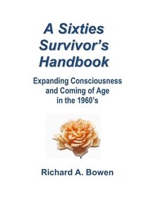 bokomslag A Sixties Survivor's Handbook: Expanding Consciousness and Coming of Age in the 1960's