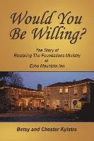 bokomslag Would You Be Willing?: The Story of Restoring The Foundations at Echo Mountain Inn